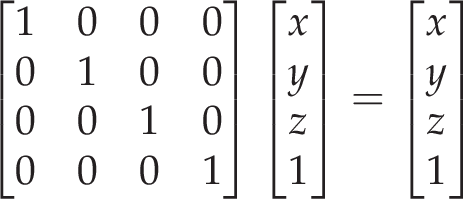  \begin{bmatrix} 1 & 0 & 0 & 0 \\ 0 & 1 & 0 & 0 \\ 0 & 0 & 1 & 0 \\ 0 & 0 & 0 & 1 \end{bmatrix} \begin{bmatrix} x \\ y \\ z \\ 1 \end{bmatrix} = \begin{bmatrix} x \\ y \\ z \\ 1 \end{bmatrix} 