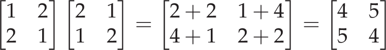  \begin{bmatrix} 1 & 2 \\ 2 & 1 \end{bmatrix} \begin{bmatrix} 2 & 1 \\ 1 & 2 \end{bmatrix} = \begin{bmatrix} 2+2 & 1+4 \\ 4+1 & 2+2 \end{bmatrix} = \begin{bmatrix} 4 & 5 \\ 5 & 4 \end{bmatrix} 