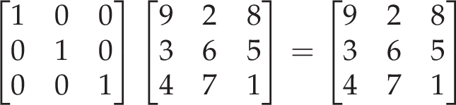  \begin{bmatrix} 1 & 0 & 0 \\ 0 & 1 & 0 \\ 0 & 0 & 1 \end{bmatrix} \begin{bmatrix} 9 & 2 & 8 \\ 3 & 6 & 5 \\ 4 & 7 & 1 \end{bmatrix} = \begin{bmatrix} 9 & 2 & 8 \\ 3 & 6 & 5 \\ 4 & 7 & 1 \end{bmatrix} 